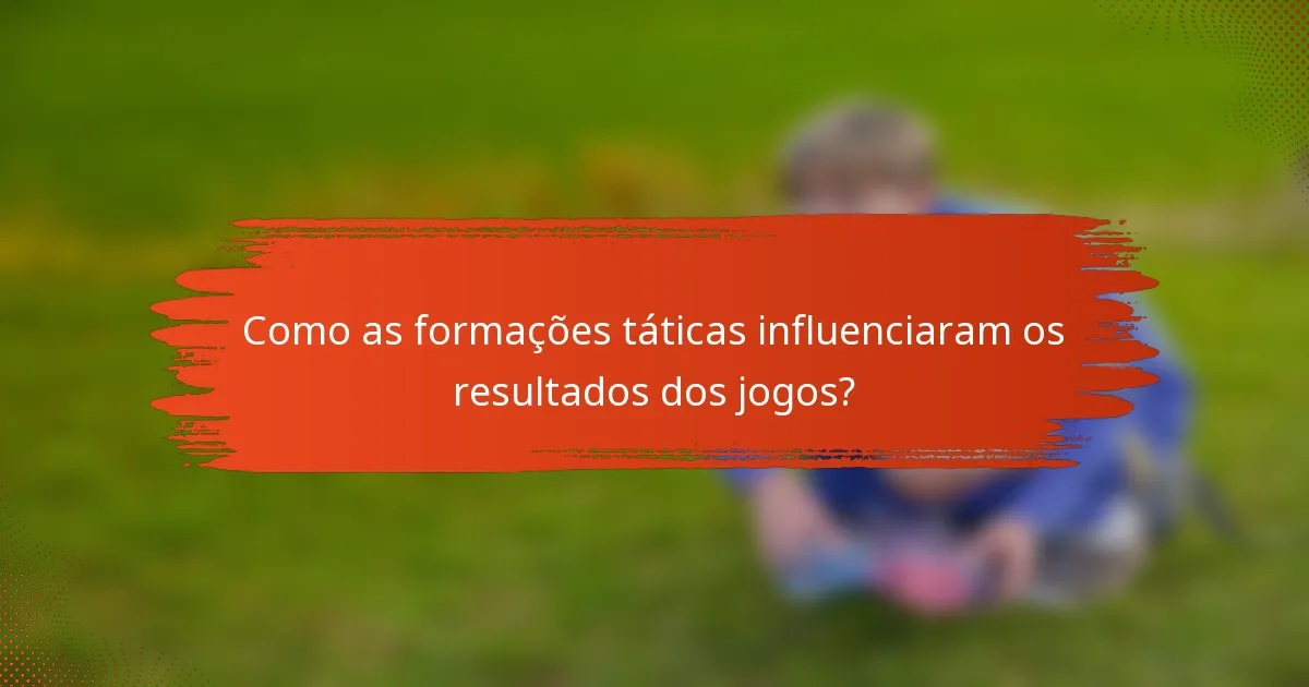 Como as formações táticas influenciaram os resultados dos jogos?