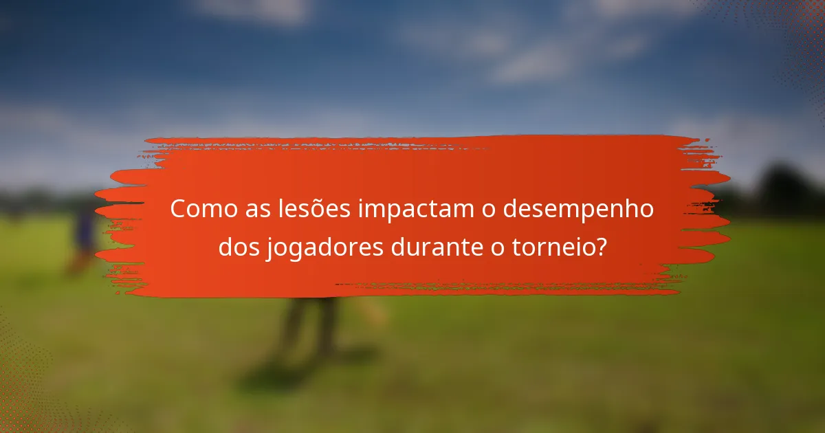 Como as lesões impactam o desempenho dos jogadores durante o torneio?