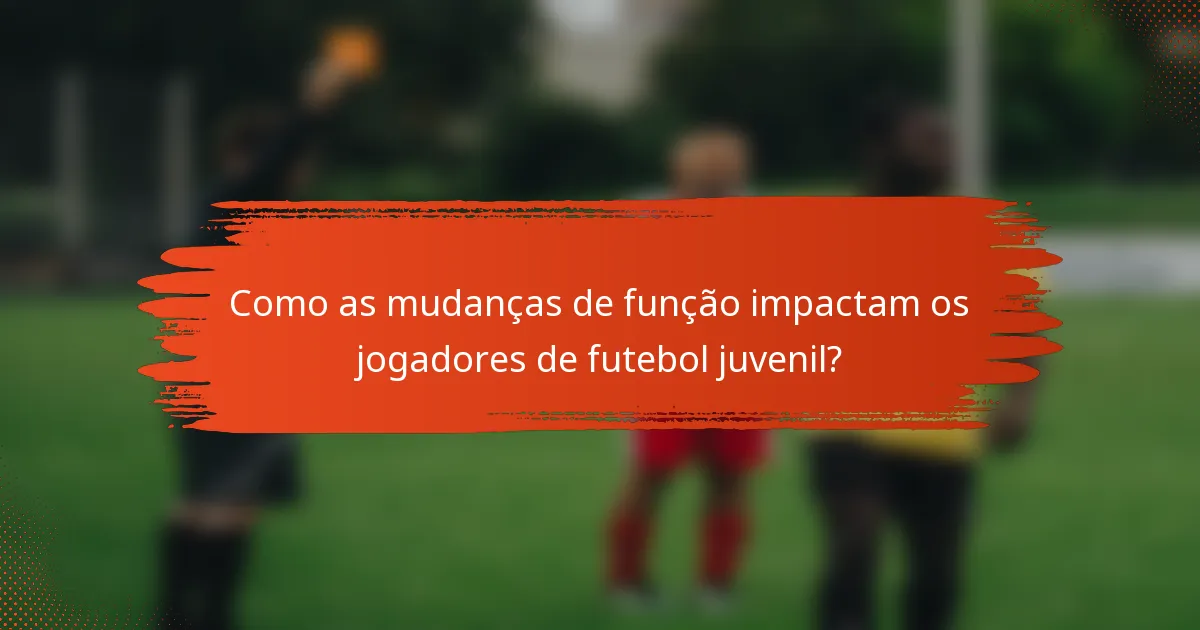 Como as mudanças de função impactam os jogadores de futebol juvenil?