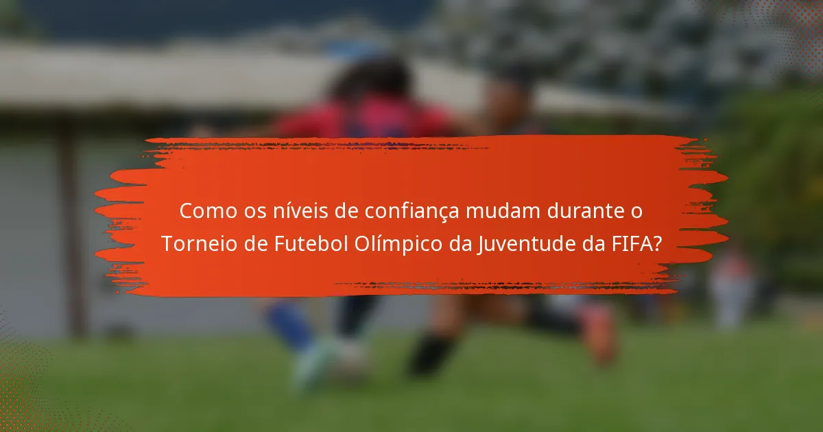 Como os níveis de confiança mudam durante o Torneio de Futebol Olímpico da Juventude da FIFA?