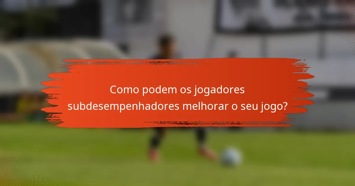 Como podem os jogadores subdesempenhadores melhorar o seu jogo?