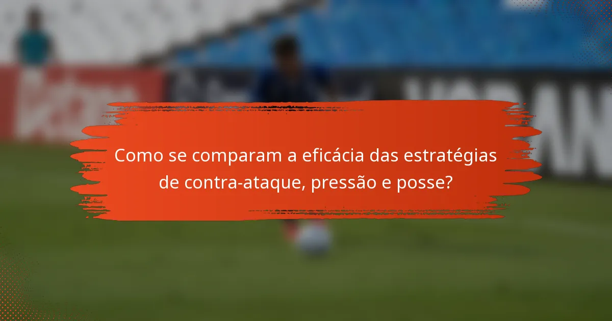 Como se comparam a eficácia das estratégias de contra-ataque, pressão e posse?