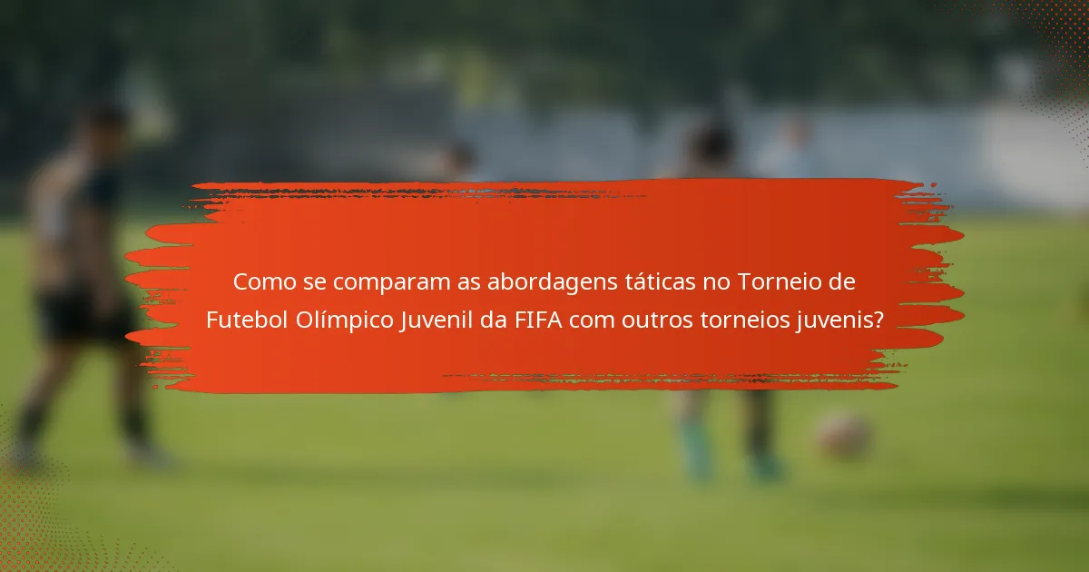 Como se comparam as abordagens táticas no Torneio de Futebol Olímpico Juvenil da FIFA com outros torneios juvenis?