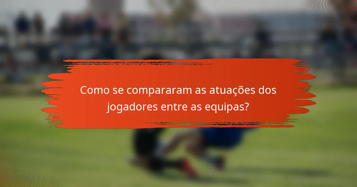 Como se compararam as atuações dos jogadores entre as equipas?