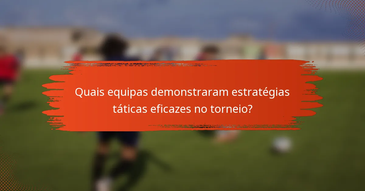 Quais equipas demonstraram estratégias táticas eficazes no torneio?