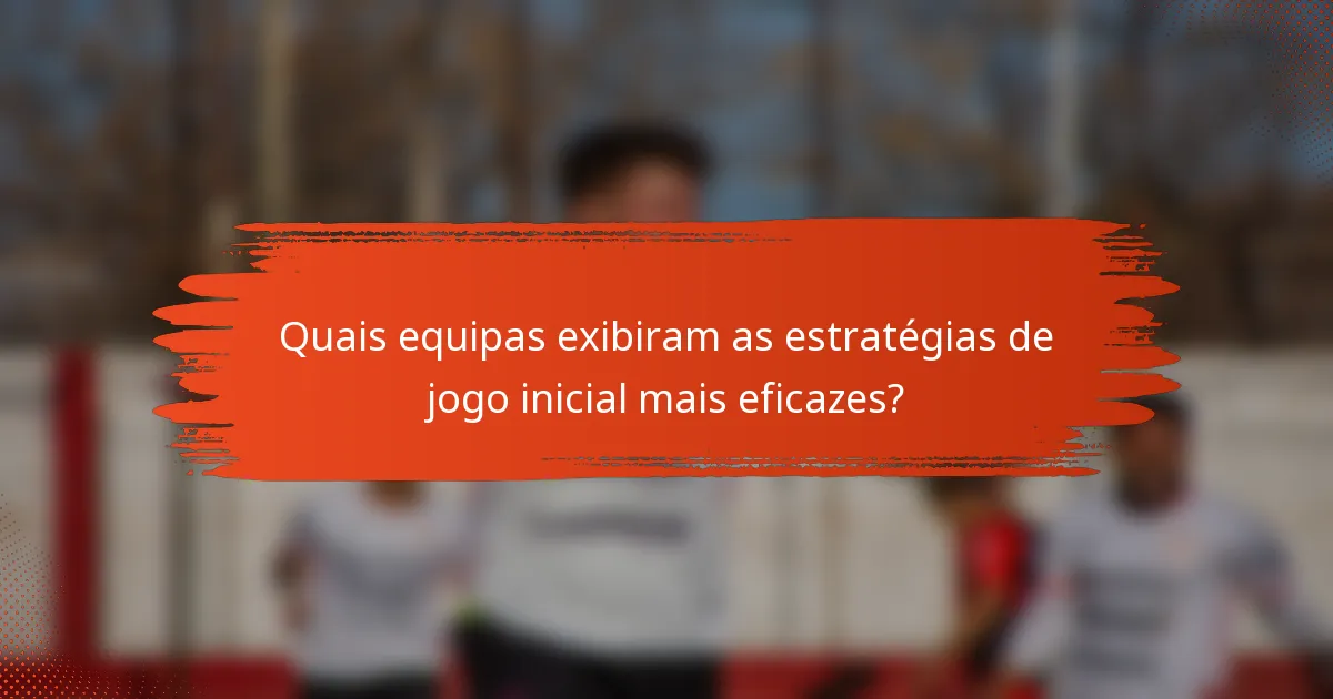 Quais equipas exibiram as estratégias de jogo inicial mais eficazes?