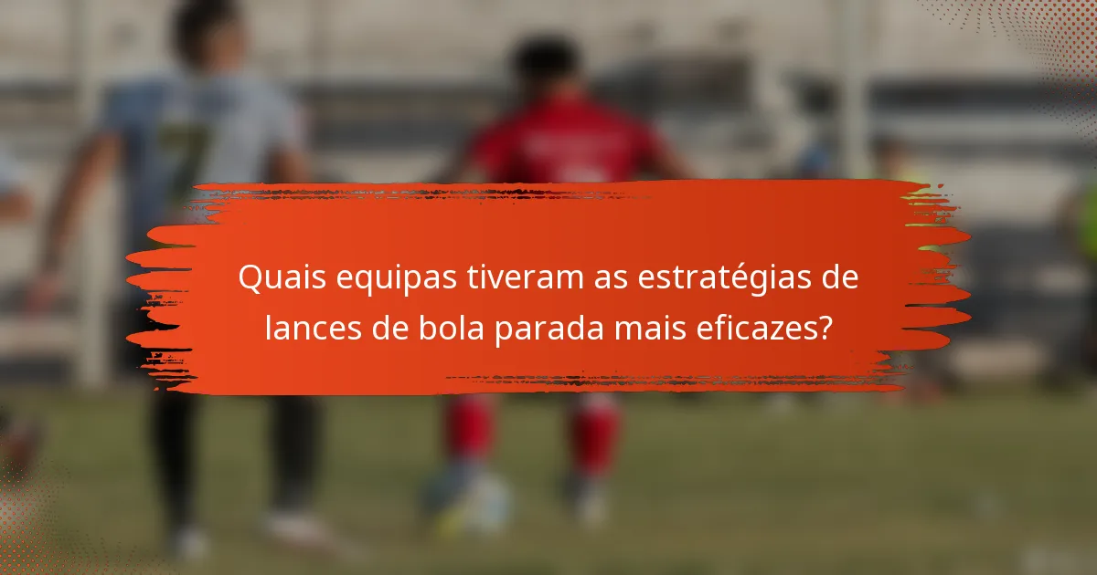 Quais equipas tiveram as estratégias de lances de bola parada mais eficazes?
