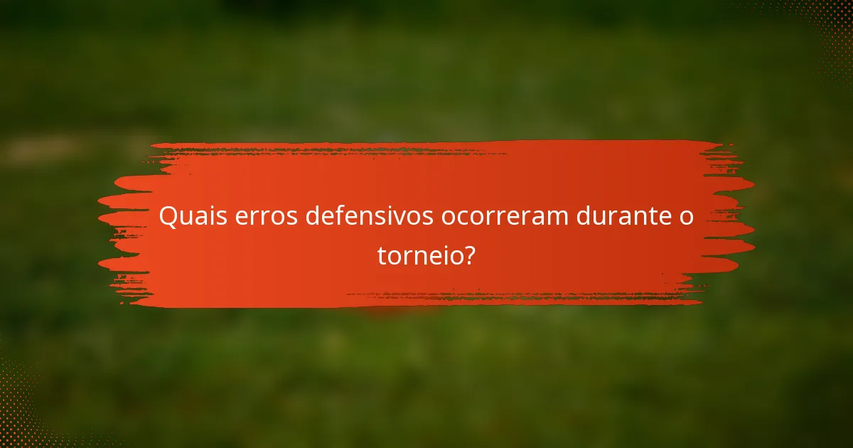 Quais erros defensivos ocorreram durante o torneio?