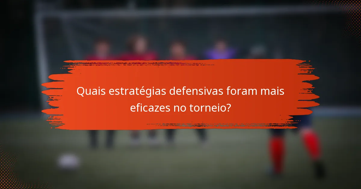 Quais estratégias defensivas foram mais eficazes no torneio?