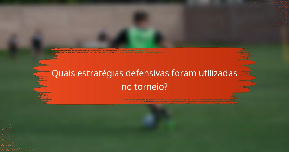 Quais estratégias defensivas foram utilizadas no torneio?