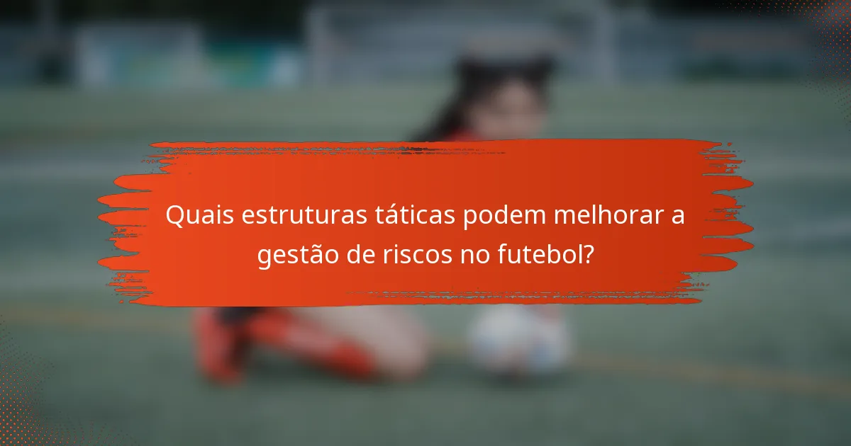 Quais estruturas táticas podem melhorar a gestão de riscos no futebol?