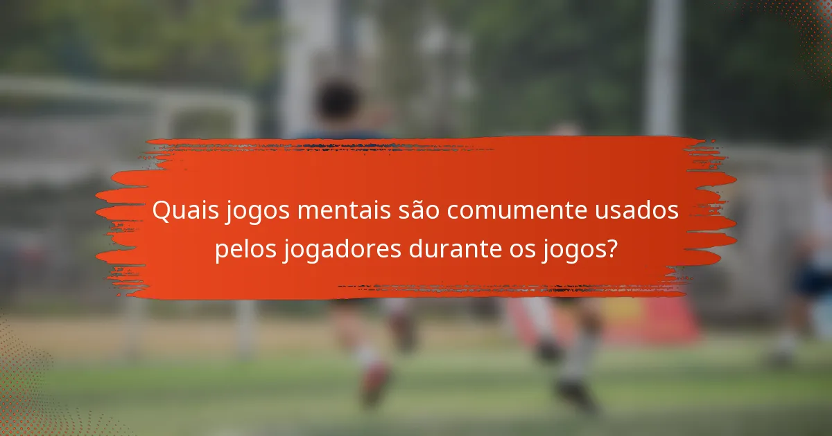 Quais jogos mentais são comumente usados pelos jogadores durante os jogos?