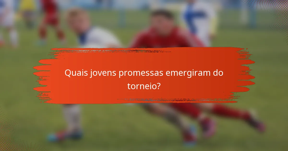 Quais jovens promessas emergiram do torneio?