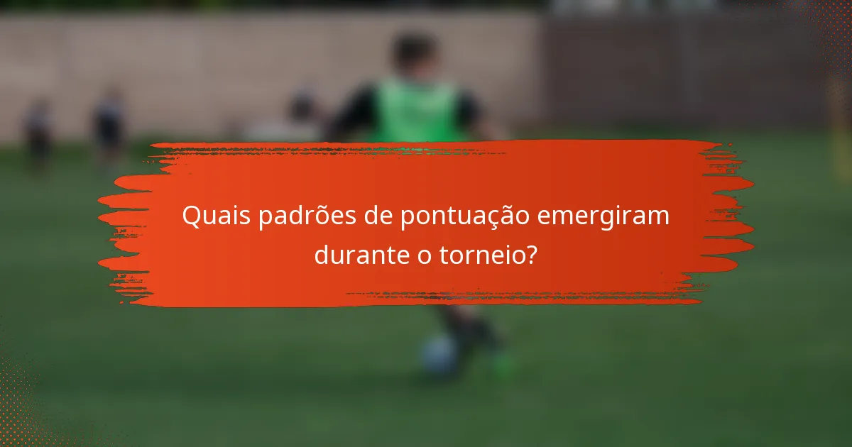 Quais padrões de pontuação emergiram durante o torneio?