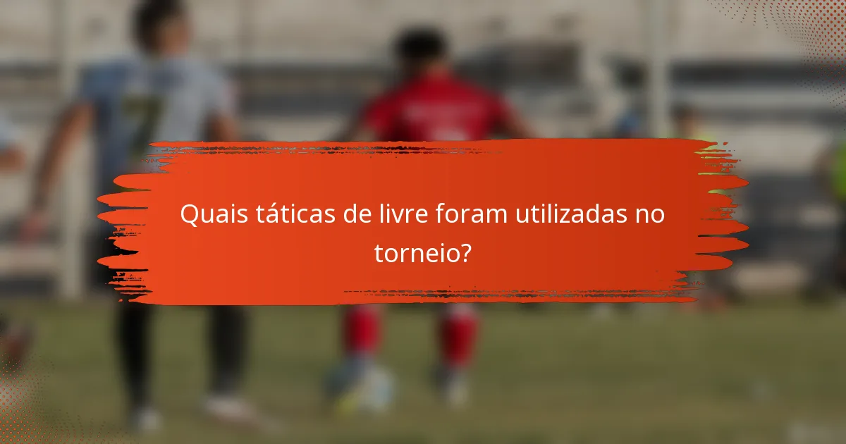 Quais táticas de livre foram utilizadas no torneio?