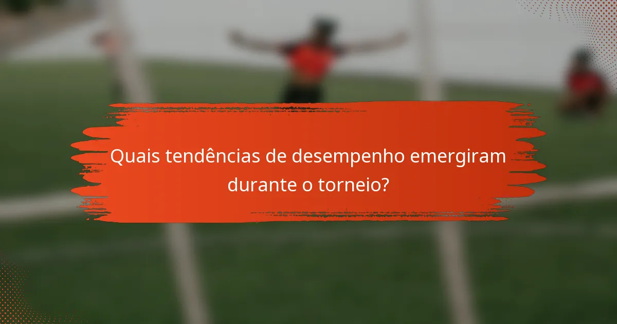 Quais tendências de desempenho emergiram durante o torneio?