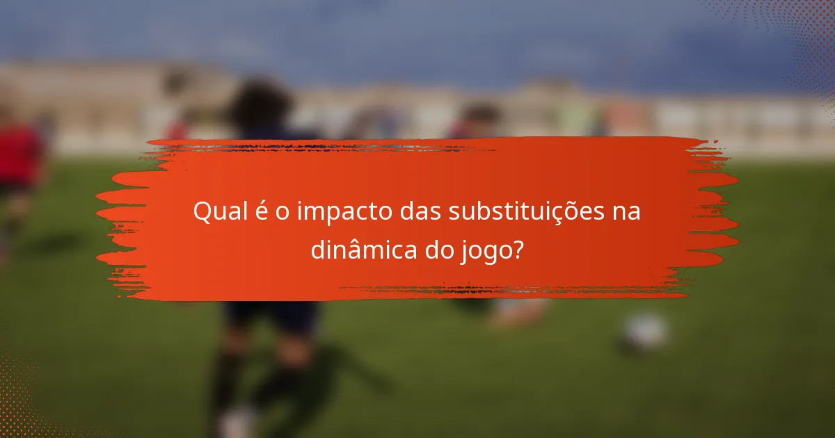 Qual é o impacto das substituições na dinâmica do jogo?