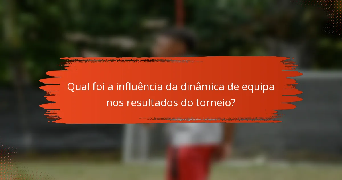 Qual foi a influência da dinâmica de equipa nos resultados do torneio?