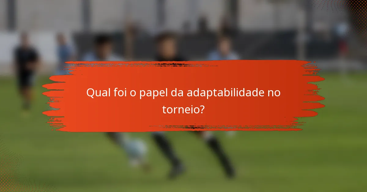 Qual foi o papel da adaptabilidade no torneio?