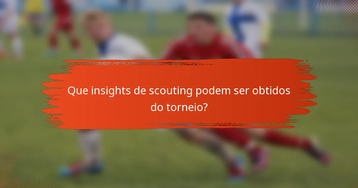 Que insights de scouting podem ser obtidos do torneio?
