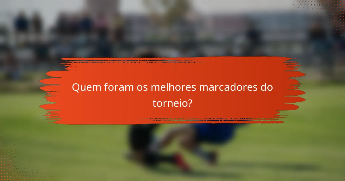 Quem foram os melhores marcadores do torneio?