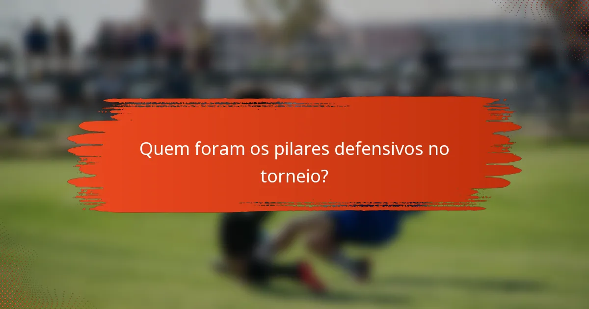 Quem foram os pilares defensivos no torneio?